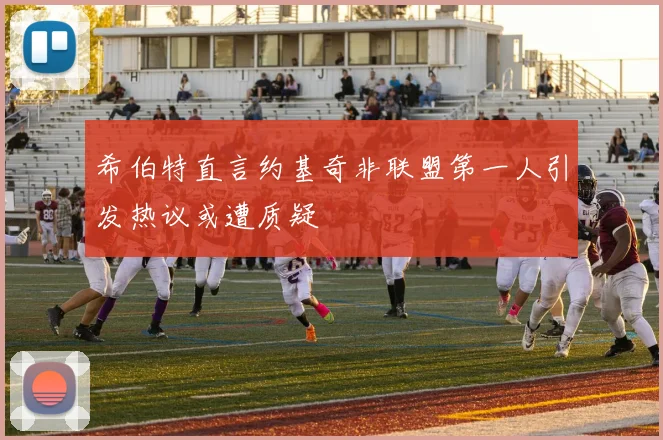 希伯特直言约基奇非联盟第一人引发热议或遭质疑
