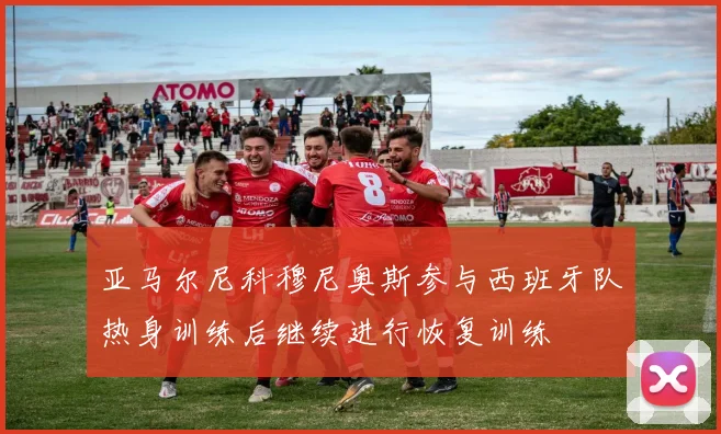 亚马尔尼科穆尼奥斯参与西班牙队热身训练后继续进行恢复训练
